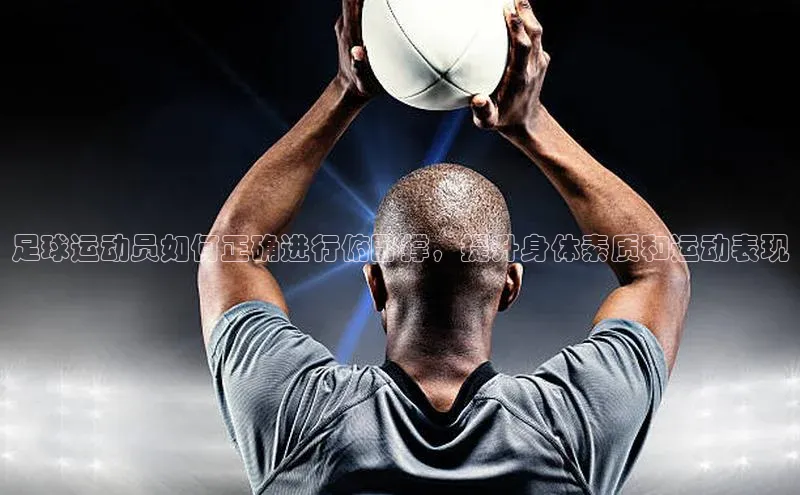 万向娱乐官方网站金山办公足球运动员如何正确进行俯卧撑，提升身体素质和运动表现