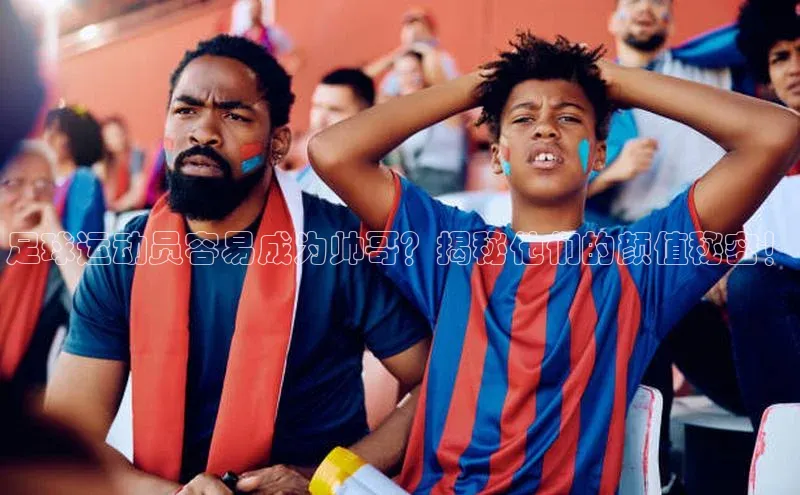 万向娱乐官网网页版登录入口雷柏科技足球运动员容易成为帅哥？揭秘他们的颜值秘密！