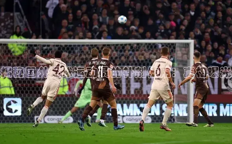 万向注册入口路畅科技揭秘国外足球运动员的补剂使用：真相曝光