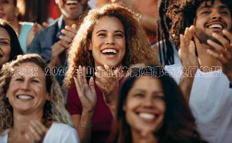 未来：2025年山东的体育盛事与发展趋势