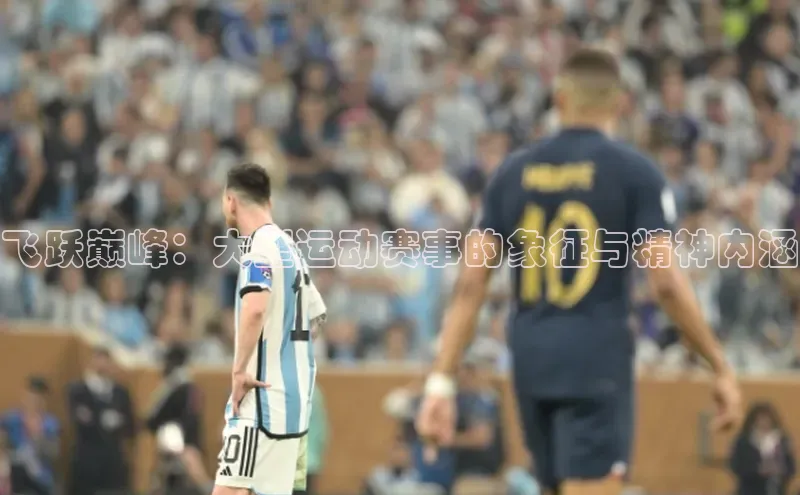 飞跃巅峰：大型运动赛事的象征与精神内涵