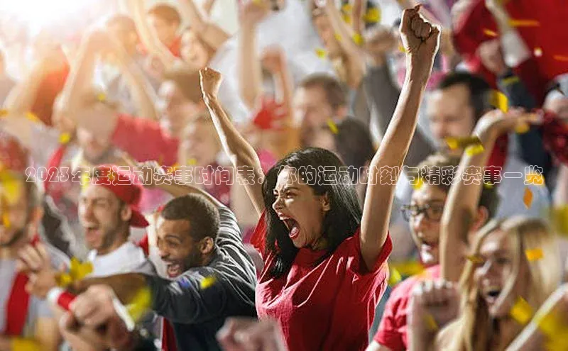 2023年度运动赛事时间表：你的运动时刻与精彩赛事一览