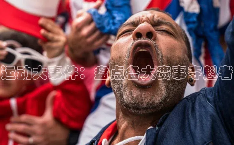 运动大事件：盘点各大赛事夺魁者