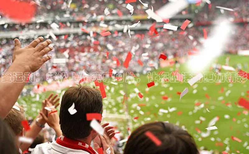 爱运动：轻松上传赛事图片，让您的活动更加精彩