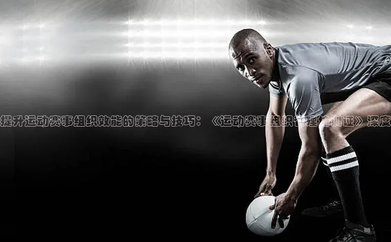 提升运动赛事组织效能的策略与技巧：《运动赛事组织管理培训证》深度