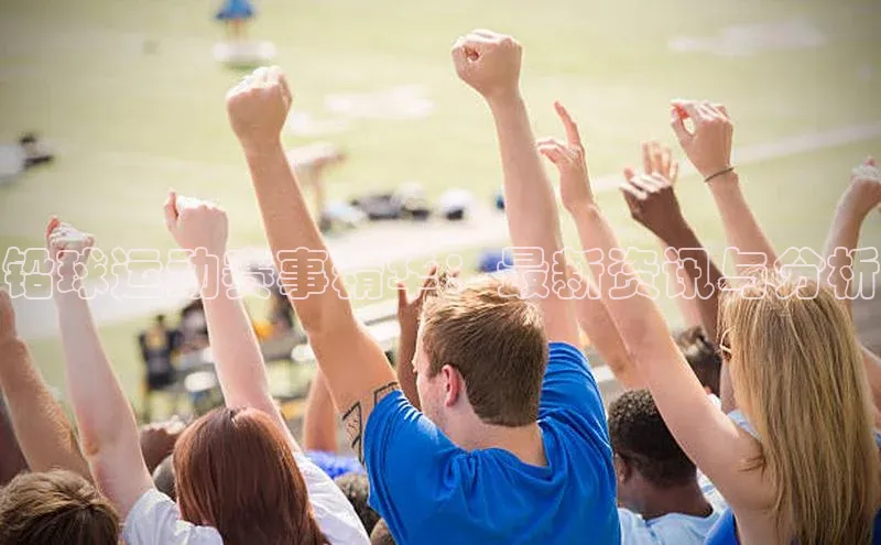 铅球运动赛事精华：最新资讯与分析