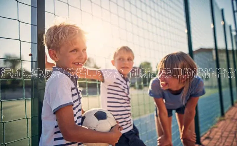 运动赛事风格的指甲艺术：创新之美甲的设计指南